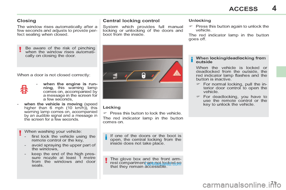 Peugeot 308 CC 2013.5 Owners Manual - RHD (UK. Australia) 4
i
i!
!
!
71
ACCESS
When locking/deadlocking from
outside
When the vehicle is locked or
deadlocked from the outside, the
red indicator lamp fl ashes and the
button is inactive.
Peugeot 308 CC 2013.5 Owners Manual - RHD (UK. Australia) 4
i
i!
!
!
71
ACCESS
When locking/deadlocking from
outside
When the vehicle is locked or
deadlocked from the outside, the
red indicator lamp fl ashes and the
button is inactive.
