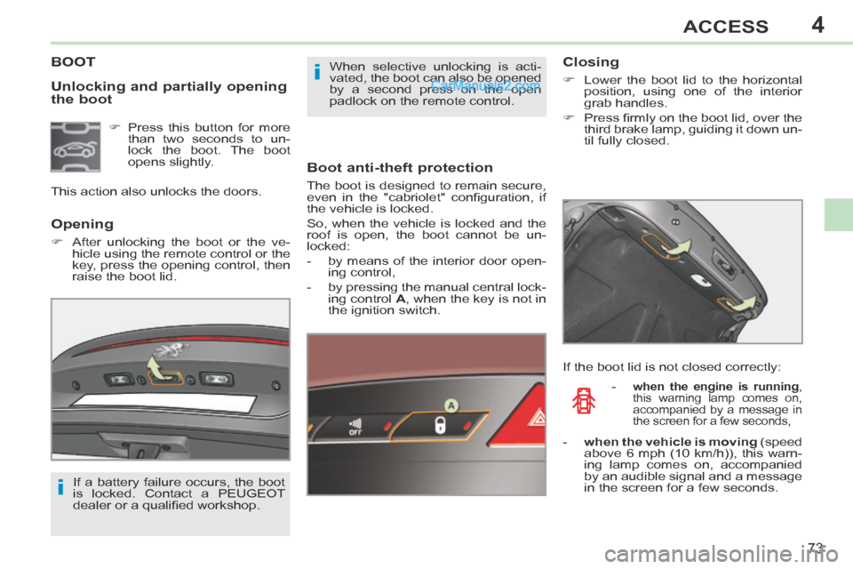 Peugeot 308 CC 2013.5 Owners Manual - RHD (UK. Australia) 4
i
i
73
ACCESS
Unlocking and partially opening
the boot
BOOT
Boot anti-theft protection
The boot is designed to remain secure,
even in the "cabriolet" confi guration, if
the vehicl Peugeot 308 CC 2013.5 Owners Manual - RHD (UK. Australia) 4
i
i
73
ACCESS
Unlocking and partially opening
the boot
BOOT
Boot anti-theft protection
The boot is designed to remain secure,
even in the "cabriolet" confi guration, if
the vehicl