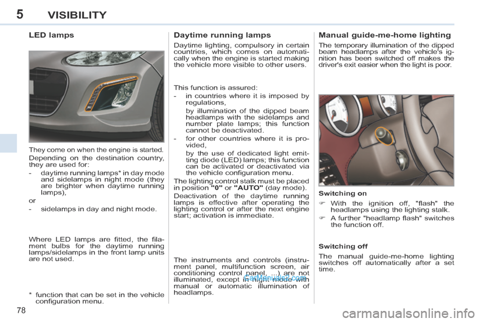 Peugeot 308 CC 2013.5 Owners Manual - RHD (UK. Australia) 5
78
VISIBILITY
Manual guide-me-home lighting
The temporary illumination of the dipped
beam headlamps after the vehicles ig-
nition has been switched off makes the
drivers exit easier wh Peugeot 308 CC 2013.5 Owners Manual - RHD (UK. Australia) 5
78
VISIBILITY
Manual guide-me-home lighting
The temporary illumination of the dipped
beam headlamps after the vehicles ig-
nition has been switched off makes the
drivers exit easier wh
