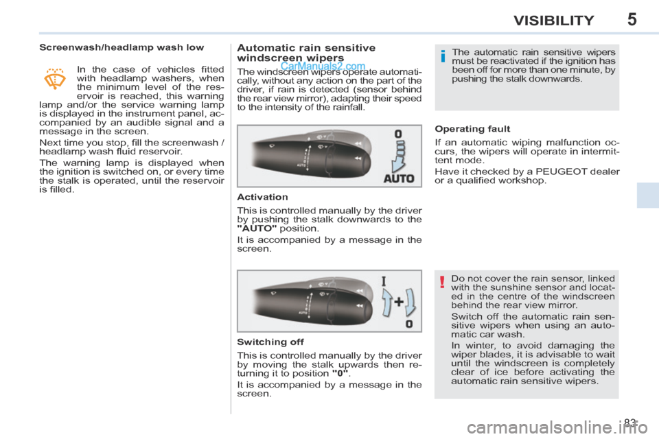Peugeot 308 CC 2013.5 Owners Manual - RHD (UK. Australia) 5
!
i
83
VISIBILITY
Screenwash/headlamp wash low In the case of vehicles fi tted
with headlamp washers, when
the minimum level of the res-
ervoir is reached, this warning
lamp and Peugeot 308 CC 2013.5 Owners Manual - RHD (UK. Australia) 5
!
i
83
VISIBILITY
Screenwash/headlamp wash low In the case of vehicles fi tted
with headlamp washers, when
the minimum level of the res-
ervoir is reached, this warning
lamp and