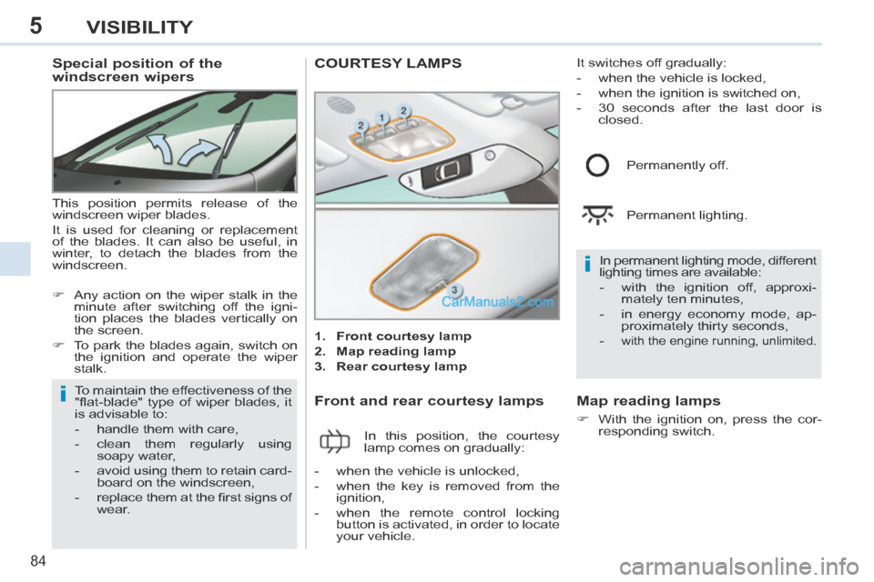 Peugeot 308 CC 2013.5 Owners Manual - RHD (UK. Australia) 5
i
i
84
VISIBILITY
Special position of the
windscreen wipers
This position permits release of the
windscreen wiper blades.
It is used for cleaning or replacement
of the blades. It ca Peugeot 308 CC 2013.5 Owners Manual - RHD (UK. Australia) 5
i
i
84
VISIBILITY
Special position of the
windscreen wipers
This position permits release of the
windscreen wiper blades.
It is used for cleaning or replacement
of the blades. It ca
