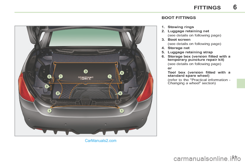 Peugeot 308 CC 2013.5  Owners Manual - RHD (UK. Australia) 6
91
FITTINGS
BOOT FITTINGS 
   1.    Stowing rings  
  2.    Luggage retaining net     
  (see details on following page) 
  3.    Boot screen     
  (see details on following page) 
  4.    Storage 