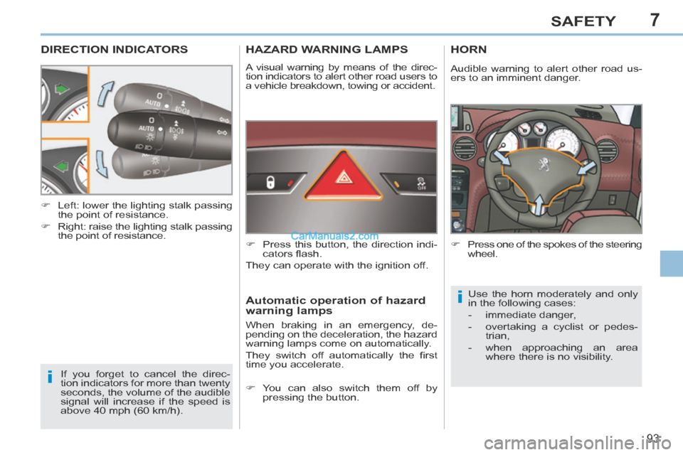 Peugeot 308 CC 2013.5 Owners Manual - RHD (UK. Australia) 7
i
i
93
SAFETY
DIRECTION INDICATORS
If you forget to cancel the direc-
tion indicators for more than twenty
seconds, the volume of the audible
signal will increase if the speed is
above 40 mph ( Peugeot 308 CC 2013.5 Owners Manual - RHD (UK. Australia) 7
i
i
93
SAFETY
DIRECTION INDICATORS
If you forget to cancel the direc-
tion indicators for more than twenty
seconds, the volume of the audible
signal will increase if the speed is
above 40 mph (