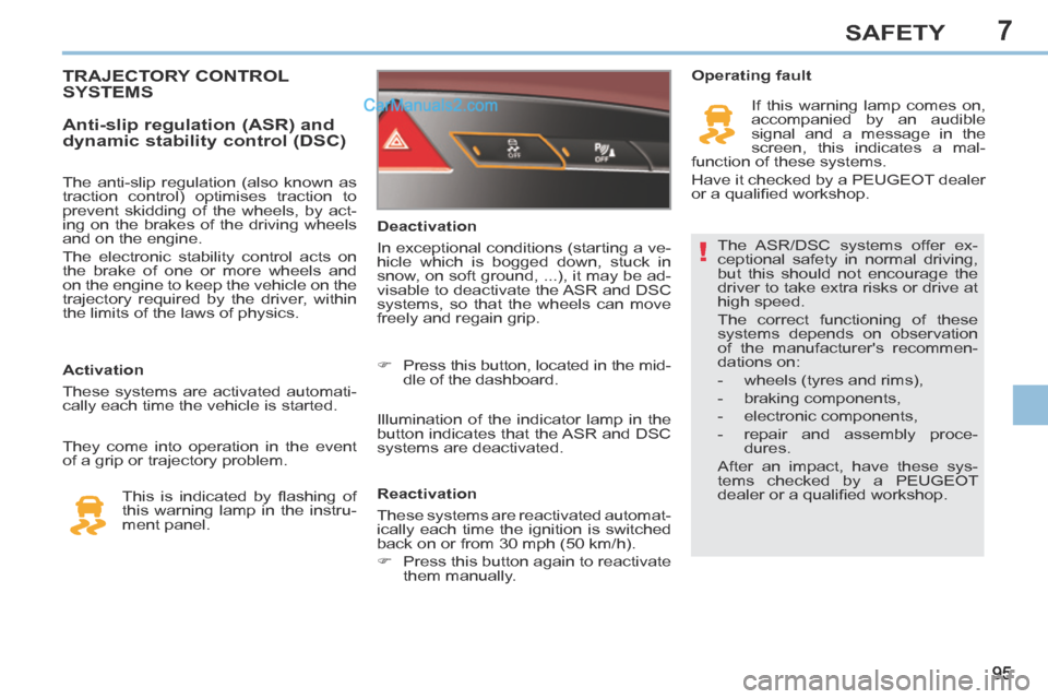 Peugeot 308 CC 2013.5 Owners Manual - RHD (UK. Australia) 7
!
95
SAFETY
The ASR/DSC systems offer ex-
ceptional safety in normal driving,
but this should not encourage the
driver to take extra risks or drive at
high speed.
The correct functioning of th Peugeot 308 CC 2013.5 Owners Manual - RHD (UK. Australia) 7
!
95
SAFETY
The ASR/DSC systems offer ex-
ceptional safety in normal driving,
but this should not encourage the
driver to take extra risks or drive at
high speed.
The correct functioning of th
