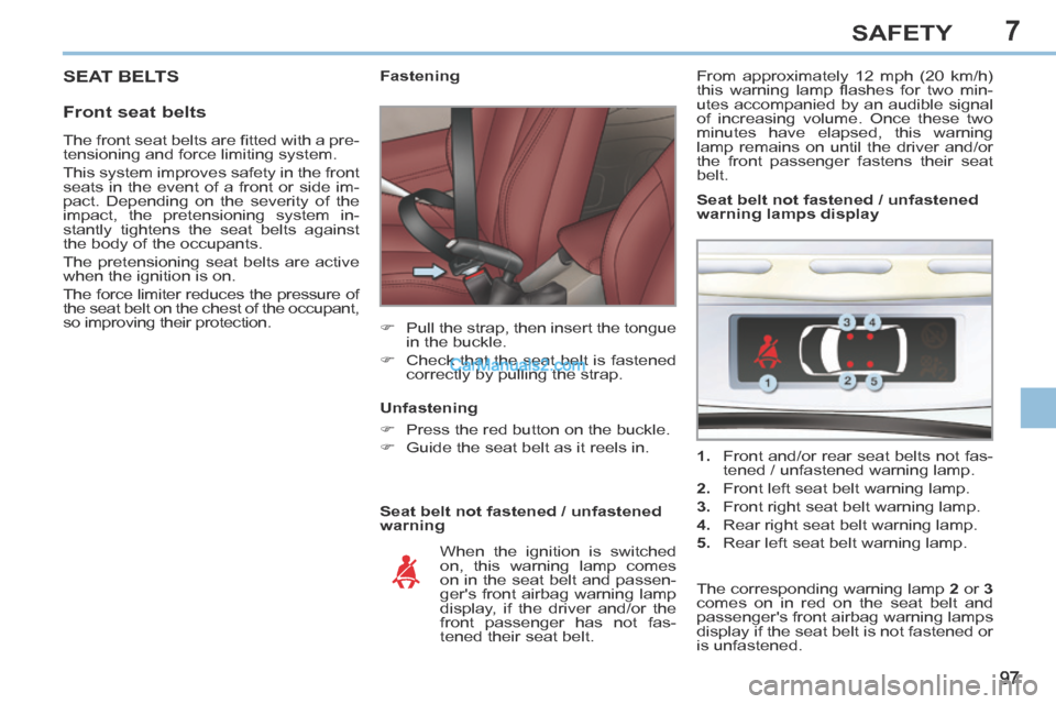 Peugeot 308 CC 2013.5 Owners Manual - RHD (UK. Australia) 7
97
SAFETY
SEAT BELTS
Front seat belts
Seat belt not fastened / unfastened
warning Fastening
Pull the strap, then insert the tongue in the buckle.
Check that Peugeot 308 CC 2013.5 Owners Manual - RHD (UK. Australia) 7
97
SAFETY
SEAT BELTS
Front seat belts
Seat belt not fastened / unfastened
warning Fastening
Pull the strap, then insert the tongue in the buckle.
Check that