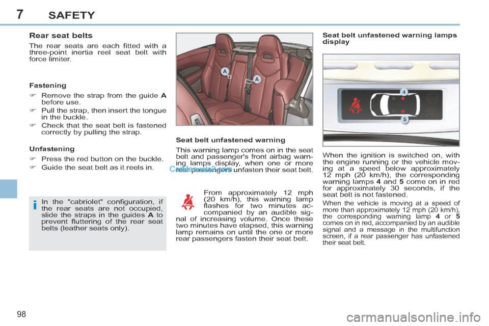 Peugeot 308 CC 2013.5 Owners Manual - RHD (UK. Australia) 7
i
98
SAFETY
Rear seat belts
The rear seats are each fi tted with a
three-point inertia reel seat belt with
force limiter.
Fastening
Remove the strap from the guide A
Peugeot 308 CC 2013.5 Owners Manual - RHD (UK. Australia) 7
i
98
SAFETY
Rear seat belts
The rear seats are each fi tted with a
three-point inertia reel seat belt with
force limiter.
Fastening
Remove the strap from the guide A