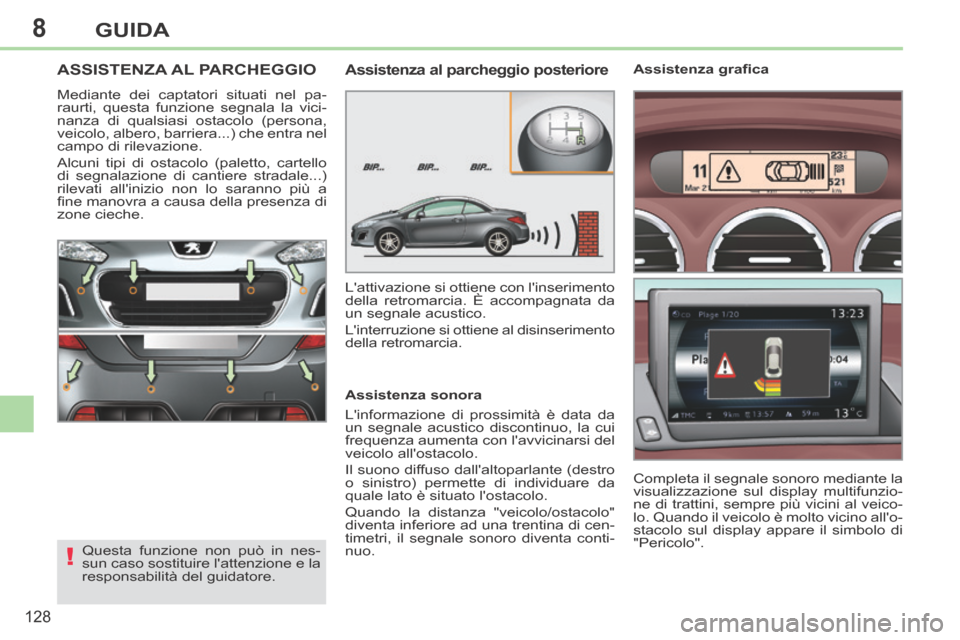 Peugeot 308 CC 2013.5 Manuale del proprietario (in Italian) 8
!
128
GUIDA
ASSISTENZA AL PARCHEGGIO
Mediante dei captatori situati nel pa-
raurti, questa funzione segnala la vici-
nanza di qualsiasi ostacolo (persona,
veicolo, albero, barriera...) che entra Peugeot 308 CC 2013.5 Manuale del proprietario (in Italian) 8
!
128
GUIDA
ASSISTENZA AL PARCHEGGIO
Mediante dei captatori situati nel pa-
raurti, questa funzione segnala la vici-
nanza di qualsiasi ostacolo (persona,
veicolo, albero, barriera...) che entra