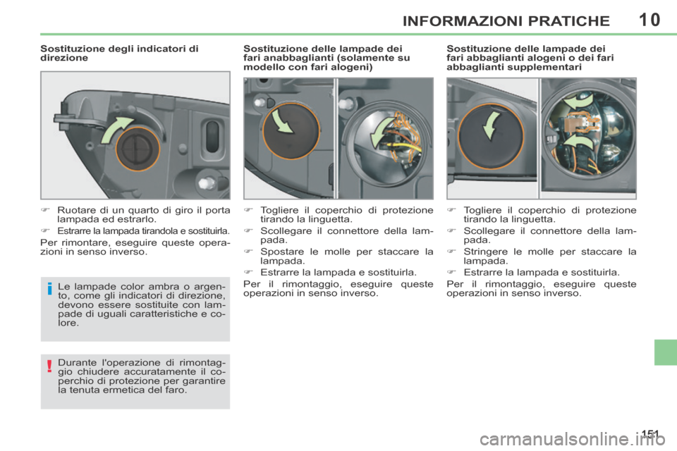 Peugeot 308 CC 2013.5 Manuale del proprietario (in Italian) 10
i
!
151
INFORMAZIONI PRATICHE
Sostituzione delle lampade dei
fari abbaglianti alogeni o dei fari
abbaglianti supplementari
Sostituzione delle lampade dei
fari anabbaglianti (solame Peugeot 308 CC 2013.5 Manuale del proprietario (in Italian) 10
i
!
151
INFORMAZIONI PRATICHE
Sostituzione delle lampade dei
fari abbaglianti alogeni o dei fari
abbaglianti supplementari
Sostituzione delle lampade dei
fari anabbaglianti (solame