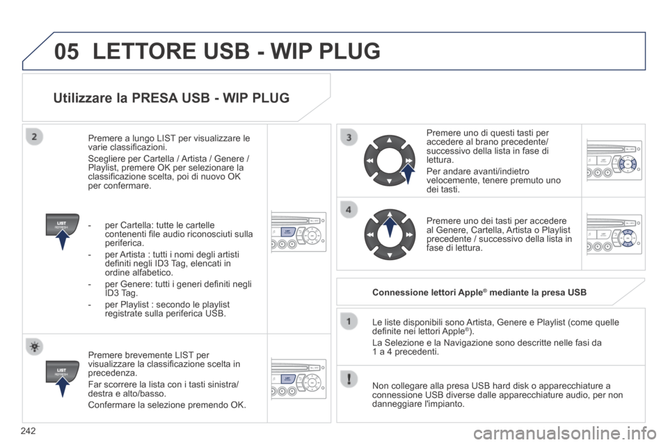 Peugeot 308 CC 2013.5 Manuale del proprietario (in Italian) 05
242
Utilizzare la PRESA USB - WIP PLUG
Premere brevemente LIST per visualizzare la classifi cazione scelta in precedenza.
Far scorrere la lista con i tasti sinistra/destra e alto/basso.
C Peugeot 308 CC 2013.5 Manuale del proprietario (in Italian) 05
242
Utilizzare la PRESA USB - WIP PLUG
Premere brevemente LIST per visualizzare la classifi cazione scelta in precedenza.
Far scorrere la lista con i tasti sinistra/destra e alto/basso.
C