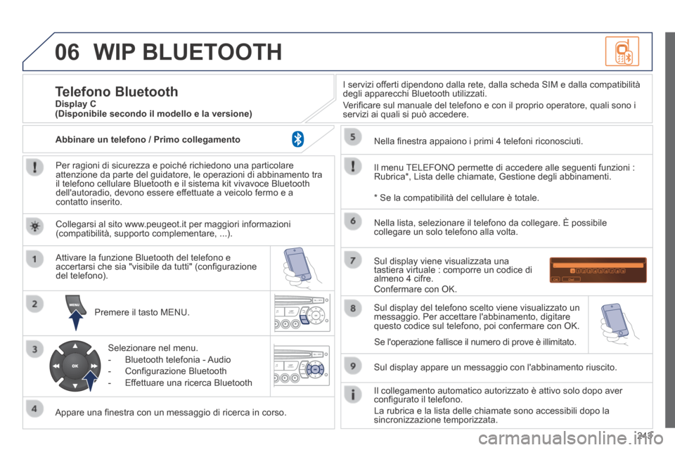 Peugeot 308 CC 2013.5 Manuale del proprietario (in Italian) 06
243
WIP BLUETOOTH
Per ragioni di sicurezza e poiché richiedono una particolare attenzione da parte del guidatore, le operazioni di abbinamento tra il telefono cellulare Bluetooth e il sistema Peugeot 308 CC 2013.5 Manuale del proprietario (in Italian) 06
243
WIP BLUETOOTH
Per ragioni di sicurezza e poiché richiedono una particolare attenzione da parte del guidatore, le operazioni di abbinamento tra il telefono cellulare Bluetooth e il sistema
