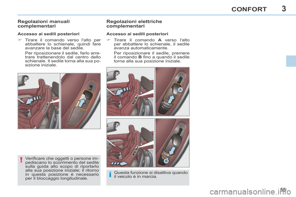 Peugeot 308 CC 2013.5  Manuale del proprietario (in Italian) 3
!
i
55
CONFORT
       
Regolazioni manuali 
complementari   Regolazioni  elettriche 
complementari 
  Accesso ai sedili posteriori 
     Tirare il comando  
A  verso lalto 
per abbattere lo schi