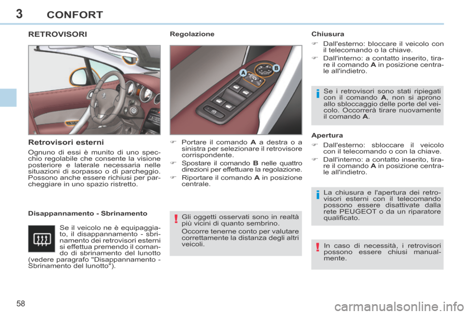 Peugeot 308 CC 2013.5  Manuale del proprietario (in Italian) 3
!
i
i
!
58 
CONFORT
 Gli oggetti osservati sono in realtà 
più vicini di quanto sembrino. 
 Occorre tenerne conto per valutare 
correttamente la distanza degli altri 
veicoli.   
RETROVISORI 
  Re
