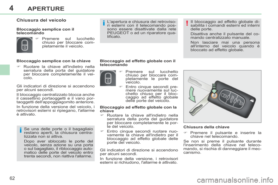 Peugeot 308 CC 2013.5  Manuale del proprietario (in Italian) 4
!
i
i
62
APERTURE
308cc_it_Chap04_ouvertures_ed01-2013_CA1
   Chiusura  della  chiave 
     Premere il pulsante e inserire la chiave nel telecomando.  
 Se non si preme il pulsante durante 
lins