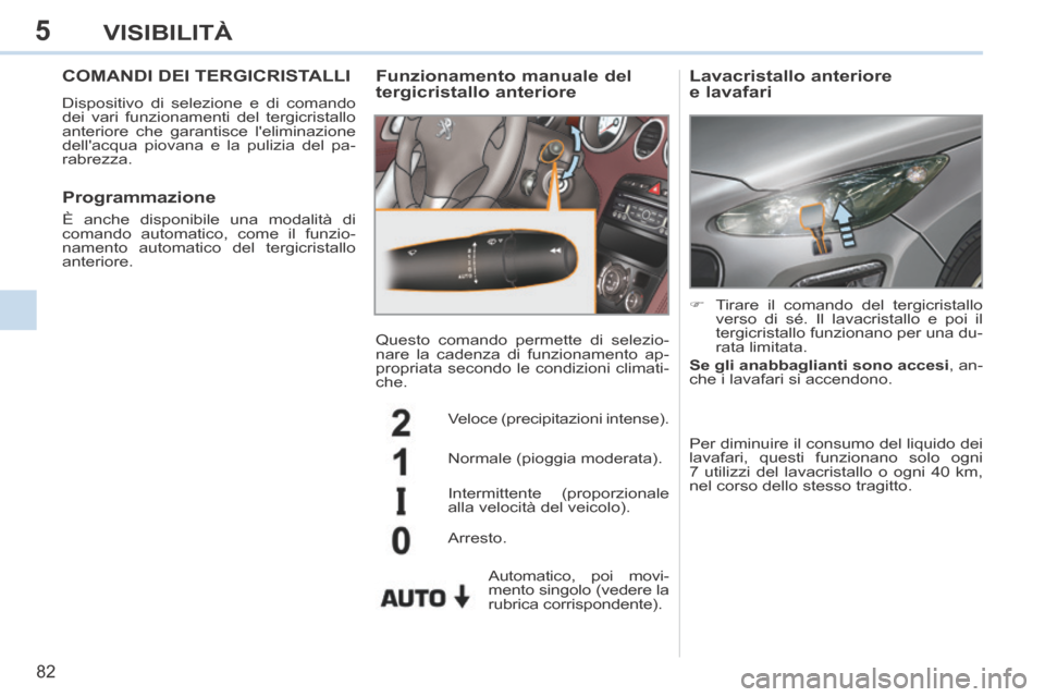 Peugeot 308 CC 2013.5 Manuale del proprietario (in Italian) 5
82
VISIBILITÀ
COMANDI DEI TERGICRISTALLI
Dispositivo di selezione e di comando
dei vari funzionamenti del tergicristallo
anteriore che garantisce leliminazione
dellacqua piovana e la pulizia Peugeot 308 CC 2013.5 Manuale del proprietario (in Italian) 5
82
VISIBILITÀ
COMANDI DEI TERGICRISTALLI
Dispositivo di selezione e di comando
dei vari funzionamenti del tergicristallo
anteriore che garantisce leliminazione
dellacqua piovana e la pulizia