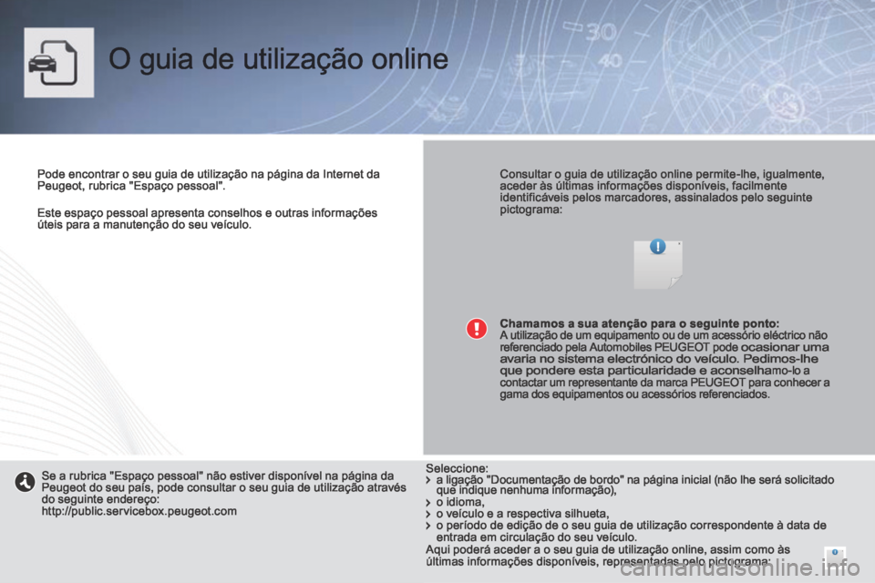 Peugeot 308 CC 2013.5 Manual do proprietário (in Portuguese) Este espaço pessoal apresenta conselhos e outras informações úteis para a manutenção do seu veículo.
O guia de utilização online
Pode encontrar o seu guia de utilização na págin Peugeot 308 CC 2013.5 Manual do proprietário (in Portuguese) Este espaço pessoal apresenta conselhos e outras informações úteis para a manutenção do seu veículo.
O guia de utilização online
Pode encontrar o seu guia de utilização na págin