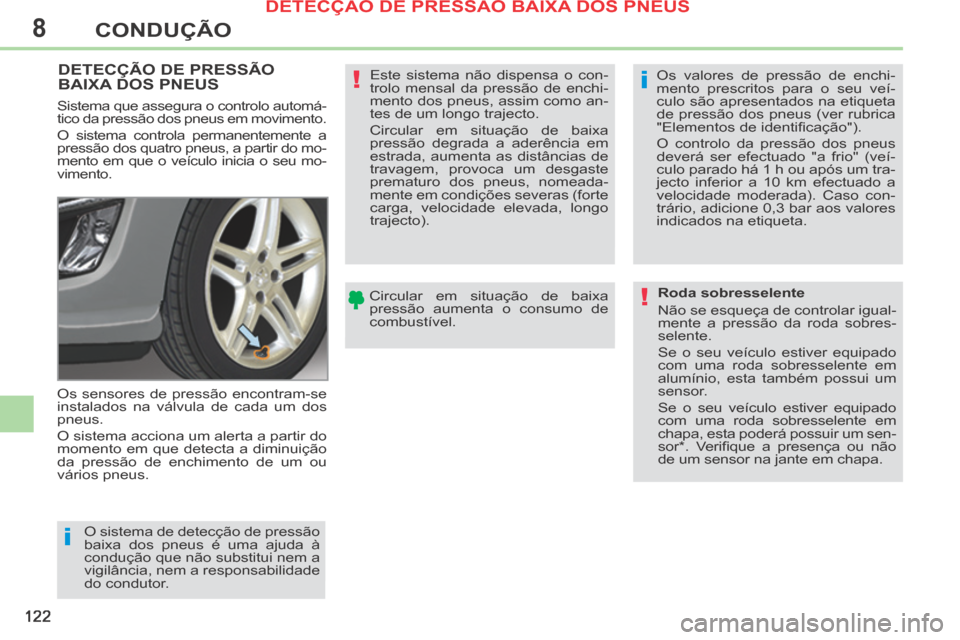 Peugeot 308 CC 2013.5 Manual do proprietário (in Portuguese) 8
i
i
!
!
122
CONDUÇÃO
DETECÇÃO DE PRESSÃO BAIXA DOS PNEUS
Os sensores de pressão encontram-se
instalados na válvula de cada um dos
pneus.
O sistema acciona um alerta a partir do
moment Peugeot 308 CC 2013.5 Manual do proprietário (in Portuguese) 8
i
i
!
!
122
CONDUÇÃO
DETECÇÃO DE PRESSÃO BAIXA DOS PNEUS
Os sensores de pressão encontram-se
instalados na válvula de cada um dos
pneus.
O sistema acciona um alerta a partir do
moment