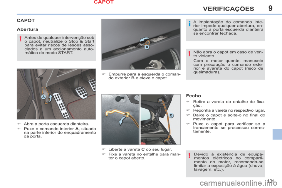 Peugeot 308 CC 2013.5 Manual do proprietário (in Portuguese) 9
i
!
!
!
131
VERIFICAÇÕES
CAPOT
Abra a porta esquerda dianteira.
Puxe o comando interior A , situado
na parte inferior do enquadramento
da porta. Empurre para a esqu Peugeot 308 CC 2013.5 Manual do proprietário (in Portuguese) 9
i
!
!
!
131
VERIFICAÇÕES
CAPOT
Abra a porta esquerda dianteira.
Puxe o comando interior A , situado
na parte inferior do enquadramento
da porta. Empurre para a esqu