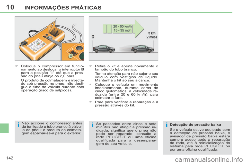 Peugeot 308 CC 2013.5 Manual do proprietário (in Portuguese) 10
iii
142
INFORMAÇÕES PRÁTICAS
Coloque o compressor em funcio-namento ao deslocar o interruptor B
para a posição "l" até que a pres-
são do pneu atinja os 2,0 bars.
O prod Peugeot 308 CC 2013.5 Manual do proprietário (in Portuguese) 10
iii
142
INFORMAÇÕES PRÁTICAS
Coloque o compressor em funcio-namento ao deslocar o interruptor B
para a posição "l" até que a pres-
são do pneu atinja os 2,0 bars.
O prod