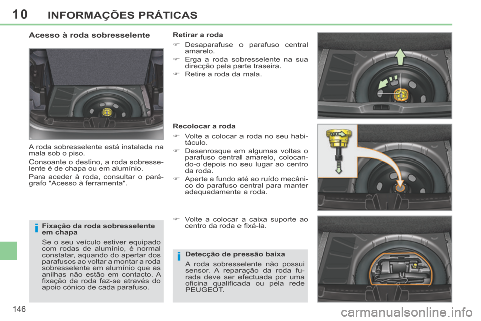 Peugeot 308 CC 2013.5 Manual do proprietário (in Portuguese) 10
i
i
146
INFORMAÇÕES PRÁTICAS
Fixação da roda sobresselente
em chapa
Se o seu veículo estiver equipado
com rodas de alumínio, é normal
constatar, aquando do apertar dos
parafusos ao Peugeot 308 CC 2013.5 Manual do proprietário (in Portuguese) 10
i
i
146
INFORMAÇÕES PRÁTICAS
Fixação da roda sobresselente
em chapa
Se o seu veículo estiver equipado
com rodas de alumínio, é normal
constatar, aquando do apertar dos
parafusos ao