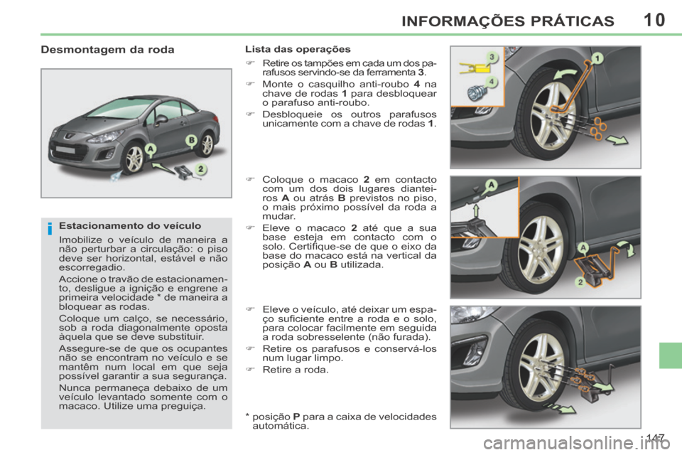Peugeot 308 CC 2013.5 Manual do proprietário (in Portuguese) 10
i
147
INFORMAÇÕES PRÁTICAS
Estacionamento do veículo
Imobilize o veículo de maneira a
não perturbar a circulação: o piso
deve ser horizontal, estável e não
escorregadio.
Accion Peugeot 308 CC 2013.5 Manual do proprietário (in Portuguese) 10
i
147
INFORMAÇÕES PRÁTICAS
Estacionamento do veículo
Imobilize o veículo de maneira a
não perturbar a circulação: o piso
deve ser horizontal, estável e não
escorregadio.
Accion