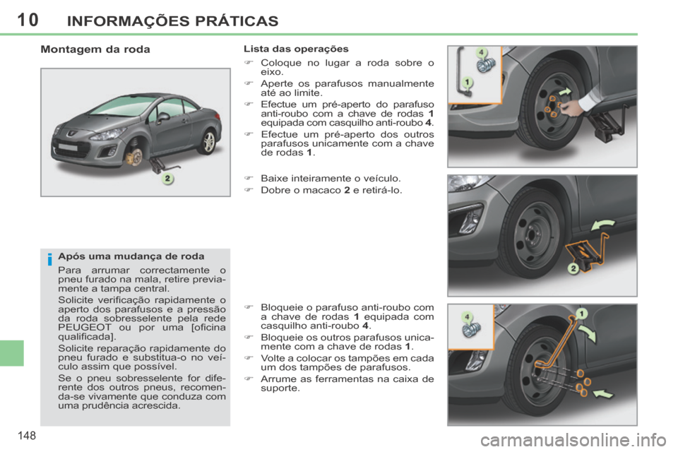 Peugeot 308 CC 2013.5 Manual do proprietário (in Portuguese) 10
i
148
INFORMAÇÕES PRÁTICAS
Após uma mudança de roda
Para arrumar correctamente o
pneu furado na mala, retire previa-
mente a tampa central.
Solicite verifi cação rapidamente o
ap Peugeot 308 CC 2013.5 Manual do proprietário (in Portuguese) 10
i
148
INFORMAÇÕES PRÁTICAS
Após uma mudança de roda
Para arrumar correctamente o
pneu furado na mala, retire previa-
mente a tampa central.
Solicite verifi cação rapidamente o
ap