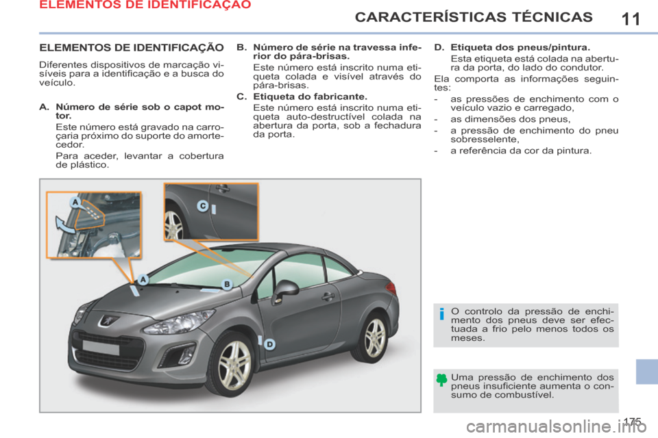Peugeot 308 CC 2013.5 Manual do proprietário (in Portuguese) 11
i
175
CARACTERÍSTICAS TÉCNICAS
ELEMENTOS DE IDENTIFICAÇÃO
Diferentes dispositivos de marcação vi-
síveis para a identifi cação e a busca do
veículo. Uma pressão de enchimento dos
Peugeot 308 CC 2013.5 Manual do proprietário (in Portuguese) 11
i
175
CARACTERÍSTICAS TÉCNICAS
ELEMENTOS DE IDENTIFICAÇÃO
Diferentes dispositivos de marcação vi-
síveis para a identifi cação e a busca do
veículo. Uma pressão de enchimento dos