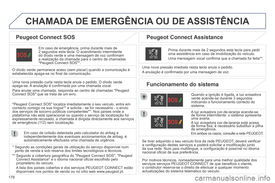 Peugeot 308 CC 2013.5 Manual do proprietário (in Portuguese) 178
CHAMADA DE EMERGÊNCIA OU DE ASSISTÊNCIA
Em caso de emergência, prima durante mais de 2 segundos esta tecla. O acendimento intermitente do díodo verde e uma mensagem de voz confi rmam a re Peugeot 308 CC 2013.5 Manual do proprietário (in Portuguese) 178
CHAMADA DE EMERGÊNCIA OU DE ASSISTÊNCIA
Em caso de emergência, prima durante mais de 2 segundos esta tecla. O acendimento intermitente do díodo verde e uma mensagem de voz confi rmam a re