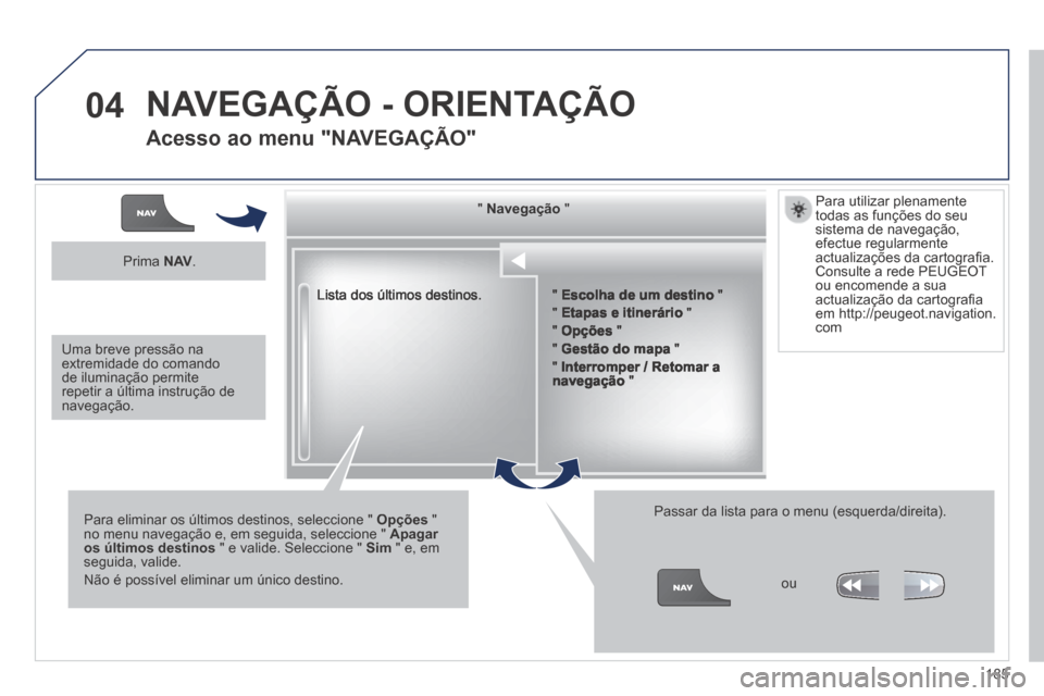 Peugeot 308 CC 2013.5 Manual do proprietário (in Portuguese) 04
185
Lista dos últimos destinos.
" " " " " " " " " " " " " " " " " " " " " " " NavegaçãoNavegaçãoN Peugeot 308 CC 2013.5 Manual do proprietário (in Portuguese) 04
185
Lista dos últimos destinos.
" " " " " " " " " " " " " " " " " " " " " " " NavegaçãoNavegaçãoN