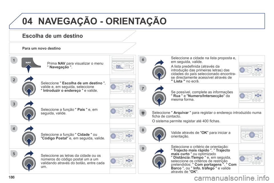 Peugeot 308 CC 2013.5 Manual do proprietário (in Portuguese) 04
186
Prima N AV para visualizar o menu " Navegação ".
Para um novo destino
Escolha de um destino
Seleccione " Escolha de um destino ", valide e, em seguida, seleccione " Peugeot 308 CC 2013.5 Manual do proprietário (in Portuguese) 04
186
Prima N AV para visualizar o menu " Navegação ".
Para um novo destino
Escolha de um destino
Seleccione " Escolha de um destino ", valide e, em seguida, seleccione "