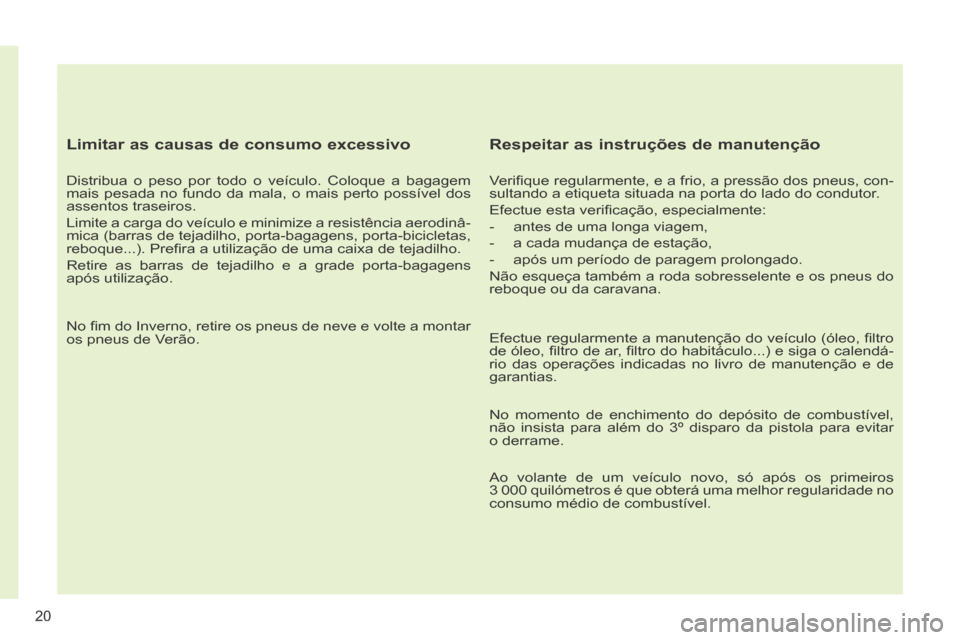 Peugeot 308 CC 2013.5 Manual do proprietário (in Portuguese) 20
Limitar as causas de consumo excessivo
Distribua o peso por todo o veículo. Coloque a bagagem
mais pesada no fundo da mala, o mais perto possível dos
assentos traseiros.
Limite a carga d Peugeot 308 CC 2013.5 Manual do proprietário (in Portuguese) 20
Limitar as causas de consumo excessivo
Distribua o peso por todo o veículo. Coloque a bagagem
mais pesada no fundo da mala, o mais perto possível dos
assentos traseiros.
Limite a carga d