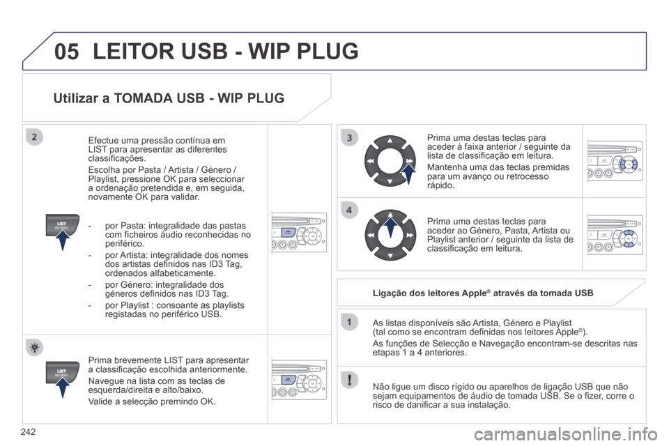 Peugeot 308 CC 2013.5 Manual do proprietário (in Portuguese) 05
242
Utilizar a TOMADA USB - WIP PLUG
Prima brevemente LIST para apresentar a classifi cação escolhida anteriormente.
Navegue na lista com as teclas de esquerda/direita e alto/baixo.
Val Peugeot 308 CC 2013.5 Manual do proprietário (in Portuguese) 05
242
Utilizar a TOMADA USB - WIP PLUG
Prima brevemente LIST para apresentar a classifi cação escolhida anteriormente.
Navegue na lista com as teclas de esquerda/direita e alto/baixo.
Val