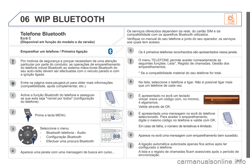 Peugeot 308 CC 2013.5 Manual do proprietário (in Portuguese) 06
243
WIP BLUETOOTH
Por motivos de segurança e porque necessitam de uma atenção particular por parte do condutor, as operações de emparelhamento do telefone móvel Bluetooth ao sistema mão Peugeot 308 CC 2013.5 Manual do proprietário (in Portuguese) 06
243
WIP BLUETOOTH
Por motivos de segurança e porque necessitam de uma atenção particular por parte do condutor, as operações de emparelhamento do telefone móvel Bluetooth ao sistema mão