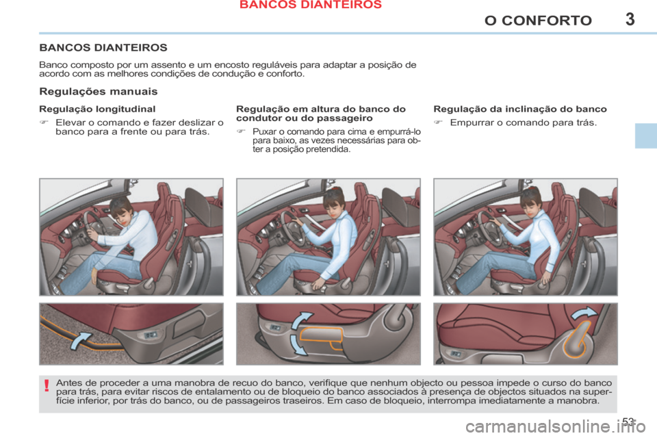 Peugeot 308 CC 2013.5  Manual do proprietário (in Portuguese) 3
!
53
O CONFORTO
BANCOS DIANTEIROS 
 Banco composto por um assento e um encosto reguláveis para adaptar a posição de 
acordo com as melhores condições de condução e conforto. 
  Regulação  l