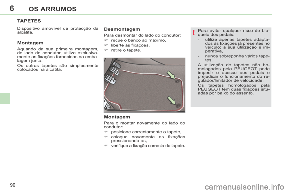 Peugeot 308 CC 2013.5 Manual do proprietário (in Portuguese) 6
!
90
OS ARRUMOS
Para evitar qualquer risco de blo-
queio dos pedais:
- utilize apenas tapetes adapta-dos às fi xações já presentes no
veículo; a sua utilização é im-
perativa,
Peugeot 308 CC 2013.5 Manual do proprietário (in Portuguese) 6
!
90
OS ARRUMOS
Para evitar qualquer risco de blo-
queio dos pedais:
- utilize apenas tapetes adapta-dos às fi xações já presentes no
veículo; a sua utilização é im-
perativa,