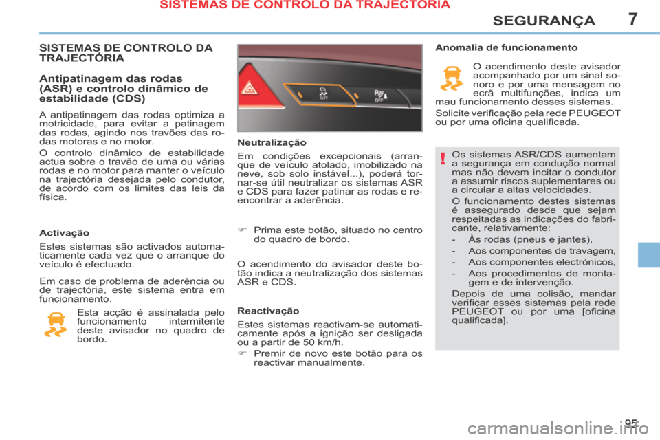 Peugeot 308 CC 2013.5 Manual do proprietário (in Portuguese) 7
!
95
SEGURANÇA
Os sistemas ASR/CDS aumentam
a segurança em condução normal
mas não devem incitar o condutor
a assumir riscos suplementares ou
a circular a altas velocidades.
O funcioname Peugeot 308 CC 2013.5 Manual do proprietário (in Portuguese) 7
!
95
SEGURANÇA
Os sistemas ASR/CDS aumentam
a segurança em condução normal
mas não devem incitar o condutor
a assumir riscos suplementares ou
a circular a altas velocidades.
O funcioname