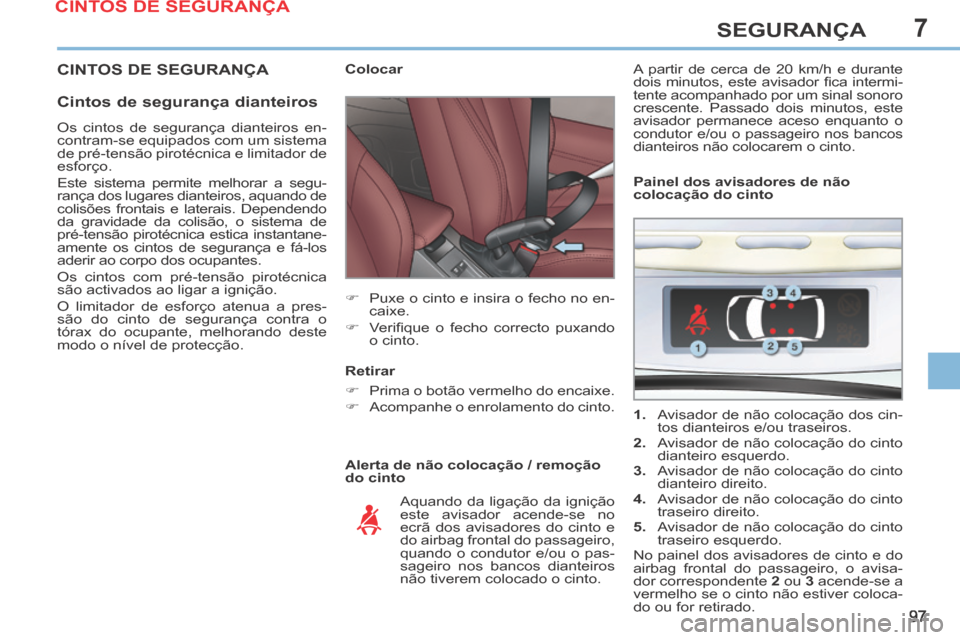 Peugeot 308 CC 2013.5 Manual do proprietário (in Portuguese) 7
97
SEGURANÇA
CINTOS DE SEGURANÇA
Cintos de segurança dianteiros
Alerta de não colocação / remoção
do cinto Colocar
Puxe o cinto e insira o fecho no en-caixe.
Peugeot 308 CC 2013.5 Manual do proprietário (in Portuguese) 7
97
SEGURANÇA
CINTOS DE SEGURANÇA
Cintos de segurança dianteiros
Alerta de não colocação / remoção
do cinto Colocar
Puxe o cinto e insira o fecho no en-caixe.