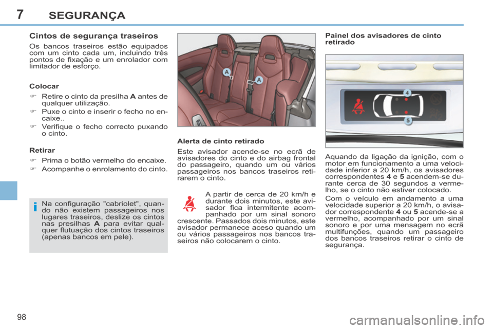 Peugeot 308 CC 2013.5 Manual do proprietário (in Portuguese) 7
i
98
SEGURANÇA
Cintos de segurança traseiros
Os bancos traseiros estão equipados
com um cinto cada um, incluindo três
pontos de fi xação e um enrolador com
limitador de esforço. Peugeot 308 CC 2013.5 Manual do proprietário (in Portuguese) 7
i
98
SEGURANÇA
Cintos de segurança traseiros
Os bancos traseiros estão equipados
com um cinto cada um, incluindo três
pontos de fi xação e um enrolador com
limitador de esforço.