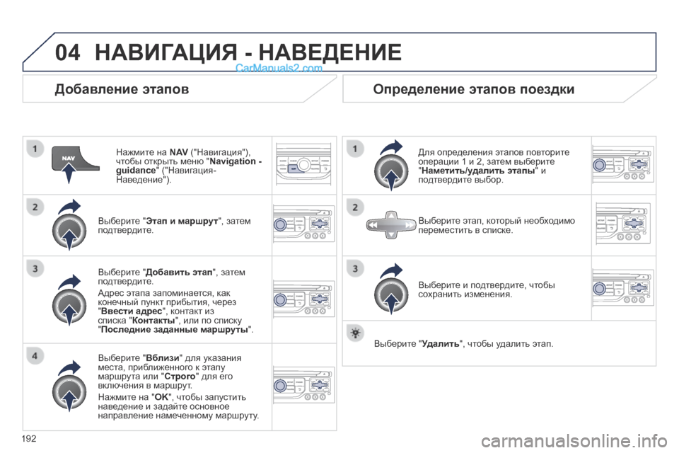 Peugeot 308 CC 2013.5  Инструкция по эксплуатации (in Russian) 04
192
  Добавление этапов 
  Нажмите на  N AV  ("Навигация"), чтобы открыть меню " Navigation - guidance " ("Навигация-Наведение").
