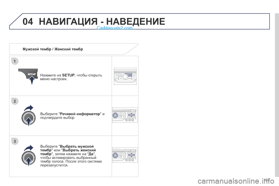 Peugeot 308 CC 2013.5  Инструкция по эксплуатации (in Russian) 04
197
   Мужской тембр / Женский тембр  
  Нажмите на  SETUP , чтобы открыть меню настроек.  
  Выберите " Выбрать мужско