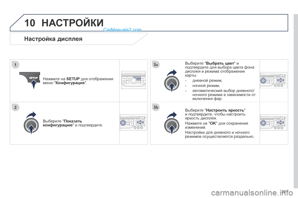Peugeot 308 CC 2013.5  Инструкция по эксплуатации (in Russian) 10
221
 НАСТРОЙКИ 
  Нажмите на  SETUP  для отображения меню " Конфигурация " .   
  Выберите " Выбрать цвет " и подтверди