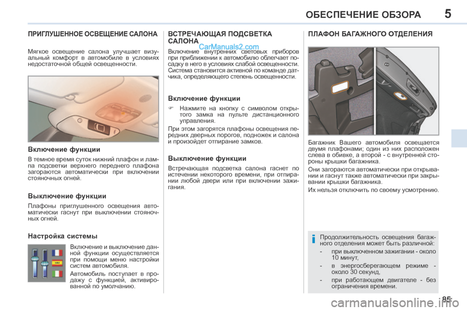 Peugeot 308 CC 2013.5 Инструкция по эксплуатации (in Russian) 5
i
85
ОБЕСПЕЧЕНИЕ ОБЗОРА
ПРИГЛУШЕННОЕ ОСВЕЩЕНИЕ САЛОНА
Продолжительность освещения багаж-
ного отделения м Peugeot 308 CC 2013.5 Инструкция по эксплуатации (in Russian) 5
i
85
ОБЕСПЕЧЕНИЕ ОБЗОРА
ПРИГЛУШЕННОЕ ОСВЕЩЕНИЕ САЛОНА
Продолжительность освещения багаж-
ного отделения м