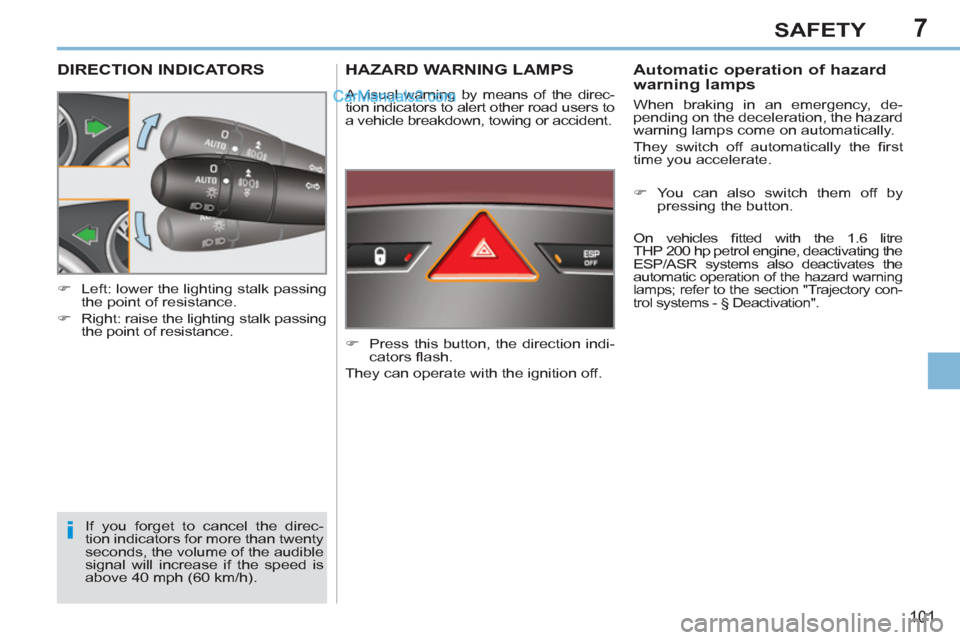 Peugeot 308 CC 2011 Owners Manual 7
i
101
SAFETY
DIRECTION INDICATORS
If you forget to cancel the direc-
tion indicators for more than twenty
seconds, the volume of the audible
signal will increase if the Peugeot 308 CC 2011 Owners Manual 7
i
101
SAFETY
DIRECTION INDICATORS
If you forget to cancel the direc-
tion indicators for more than twenty
seconds, the volume of the audible
signal will increase if the