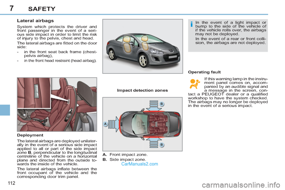 Peugeot 308 CC 2011  Owners Manual 7
i
11 2
SAFETY
   
 
 
 
 
 
Lateral airbags 
 
System which protects the driver and 
front passenger in the event of a seri-
ous side impact in order to limit the risk 
of injury to the pelvis, ches