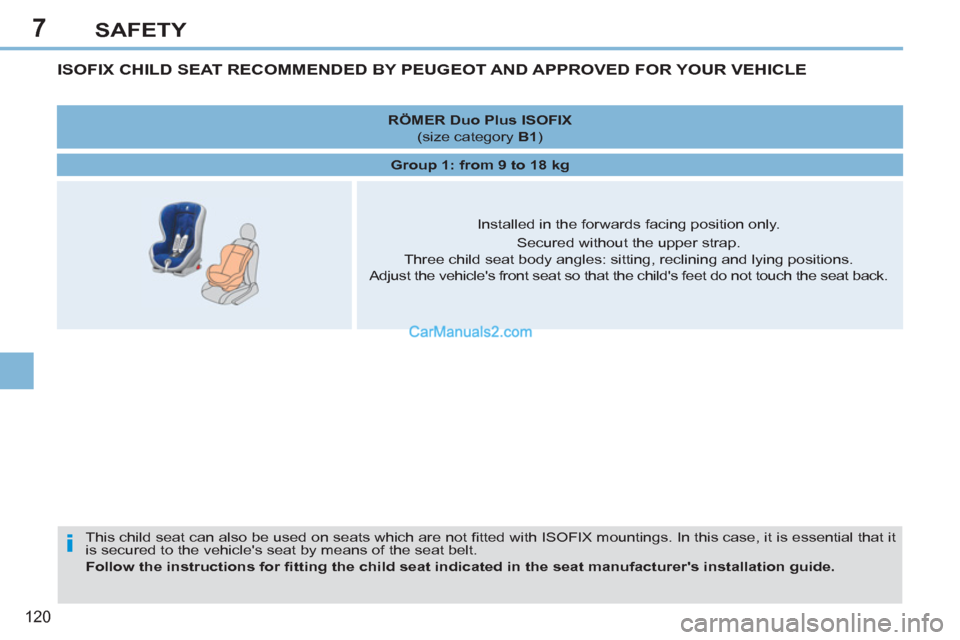 Peugeot 308 CC 2011  Owners Manual 7
i
120
SAFETY
   
 
 
 
 
 
 
 
 
ISOFIX CHILD SEAT RECOMMENDED BY PEUGEOT AND APPROVED FOR YOUR VEHICLE 
 
This child seat can also be used on seats which are not ﬁ tted with ISOFIX mountings. In 