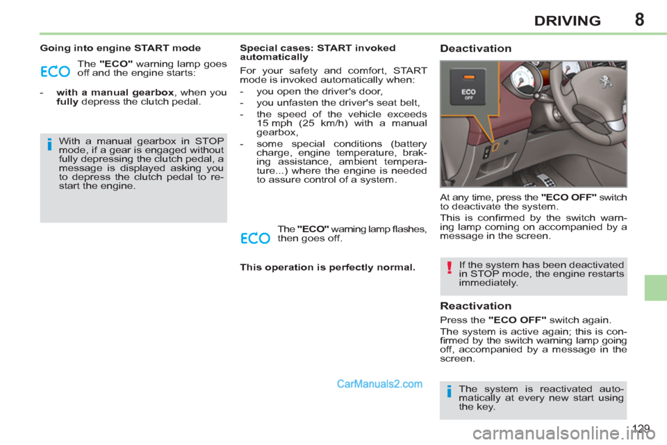 Peugeot 308 CC 2011  Owners Manual 8
i
i
!
129
DRIVING
   
Going into engine START mode 
  The  "ECO" 
 warning lamp goes 
off and the engine starts: 
   
 
-   with a manual gearbox 
, when you 
  fully 
 depress the clutch pedal.    