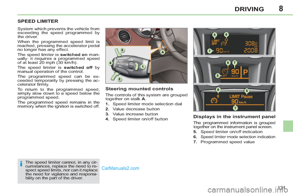 Peugeot 308 CC 2011  Owners Manual 8
i
131
DRIVING
   
 
 
 
 
SPEED LIMITER 
 
System which prevents the vehicle from 
exceeding the speed programmed by 
the driver. 
  When the programmed speed limit is 
reached, pressing the acceler
