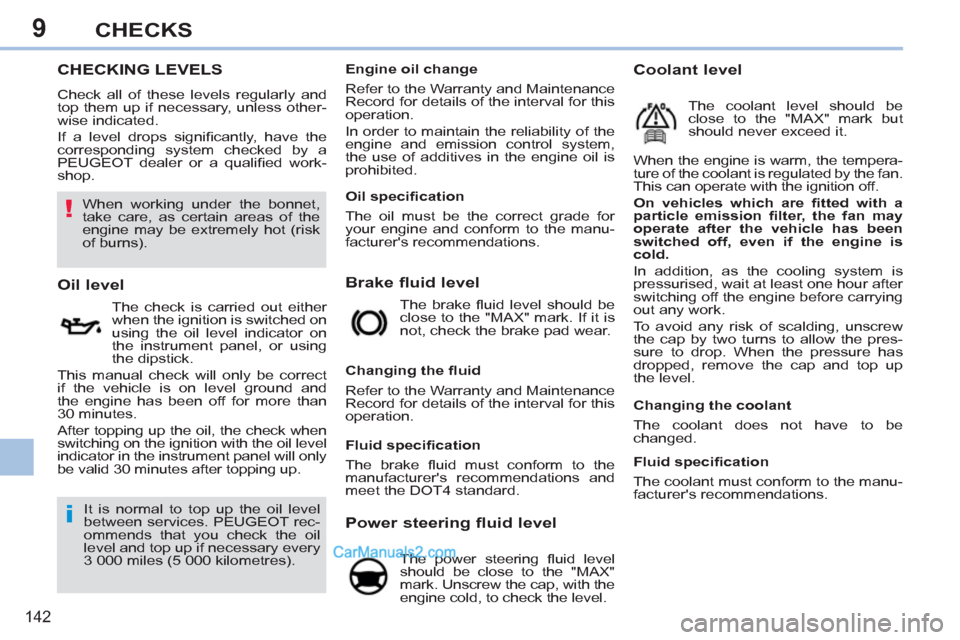 Peugeot 308 CC 2011  Owners Manual 9
!
i
142
CHECKS
   
 
 
 
 
 
 
 
 
 
 
 
 
 
 
 
 
 
 
 
 
 
 
 
 
 
 
 
 
 
 
 
 
 
 
 
 
CHECKING LEVELS 
 
Check all of these levels regularly and 
top them up if necessary, unless other-
wise in