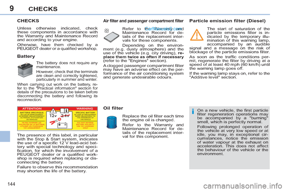 Peugeot 308 CC 2011  Owners Manual 9
i
144
CHECKS
   
 
 
 
 
 
 
 
 
 
 
 
 
 
 
 
 
 
 
 
 
 
 
 
 
 
 
 
 
CHECKS 
 
Unless otherwise indicated, check 
these components in accordance with 
the Warranty and Maintenance Record 
and ac