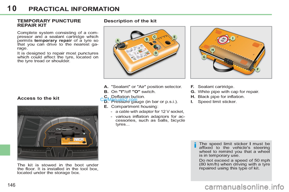 Peugeot 308 CC 2011  Owners Manual 10
i
146
PRACTICAL INFORMATION
   
Access to the kit 
 
The kit is stowed in the boot under 
the ﬂ oor. It is installed in the tool box,
located under the storage box.  
 
 
 
 
 
 
 
 
 
 
 
 
 
 
