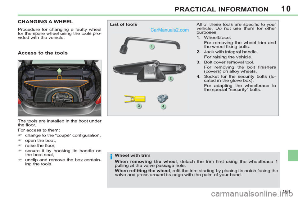 Peugeot 308 CC 2011 Owners Manual 10
i
151
PRACTICAL INFORMATION
CHANGING A WHEEL
Procedure for changing a faulty wheel
for the spare wheel using the tools pro-
vided with the vehicle.
The tools ar Peugeot 308 CC 2011 Owners Manual 10
i
151
PRACTICAL INFORMATION
CHANGING A WHEEL
Procedure for changing a faulty wheel
for the spare wheel using the tools pro-
vided with the vehicle.
The tools ar